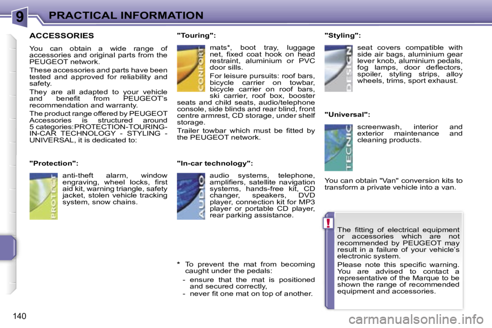 PEUGEOT 207 2005.5  Owners Manual �9
�!
�P�R�A�C�T�I�C�A�L� �I�N�F�O�R�M�A�T�I�O�N
�1�4�0
�T�h�e�  �ﬁ�t�t�i�n�g�  �o�f�  �e�l�e�c�t�r�i�c�a�l�  �e�q�u�i�p�m�e�n�t�  
�o�r�  �a�c�c�e�s�s�o�r�i�e�s�  �w�h�i�c�h�  �a�r�e�  �n�o�t� 
�r�