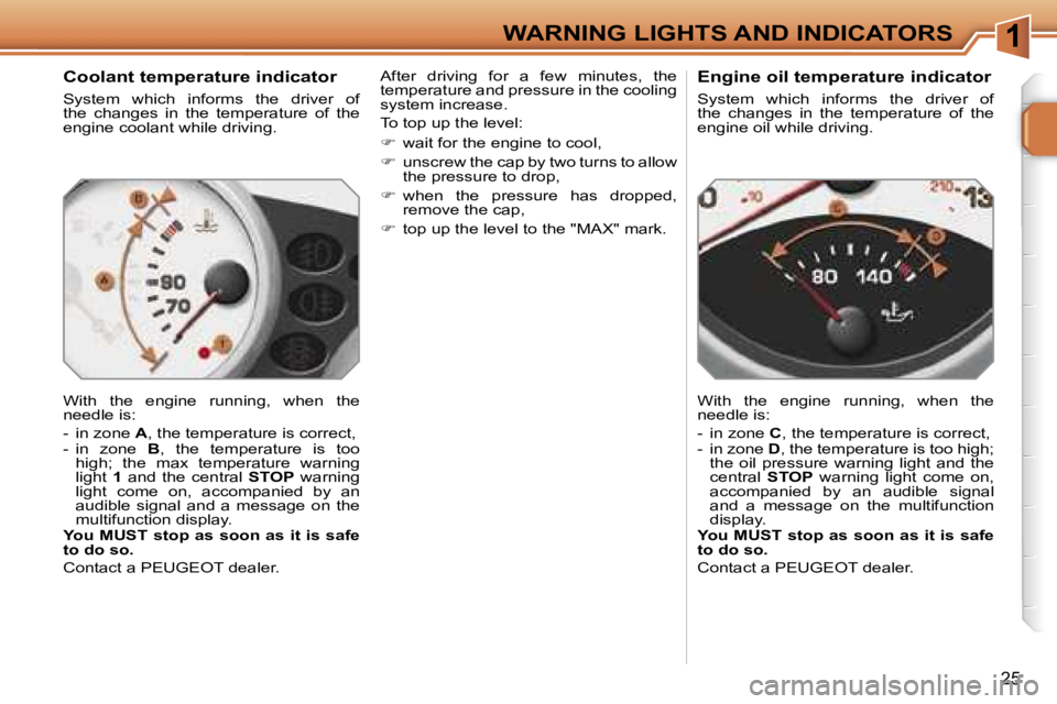 PEUGEOT 207 2005.5 User Guide �1
�2�5
�C�o�o�l�a�n�t� �t�e�m�p�e�r�a�t�u�r�e� �i�n�d�i�c�a�t�o�r
�S�y�s�t�e�m�  �w�h�i�c�h�  �i�n�f�o�r�m�s�  �t�h�e�  �d�r�i�v�e�r�  �o�f�  
�t�h�e�  �c�h�a�n�g�e�s�  �i�n�  �t�h�e�  �t�e�m�p�e�r�a