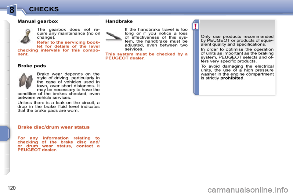 PEUGEOT 207 2005.5  Owners Manual �8
�!
�C�H�E�C�K�S
�1�2�0
�O�n�l�y�  �u�s�e�  �p�r�o�d�u�c�t�s�  �r�e�c�o�m�m�e�n�d�e�d�  
�b�y� �P�E�U�G�E�O�T� �o�r� �p�r�o�d�u�c�t�s� �o�f� �e�q�u�i�v�-
�a�l�e�n�t� �q�u�a�l�i�t�y� �a�n�d� �s�p�e�c