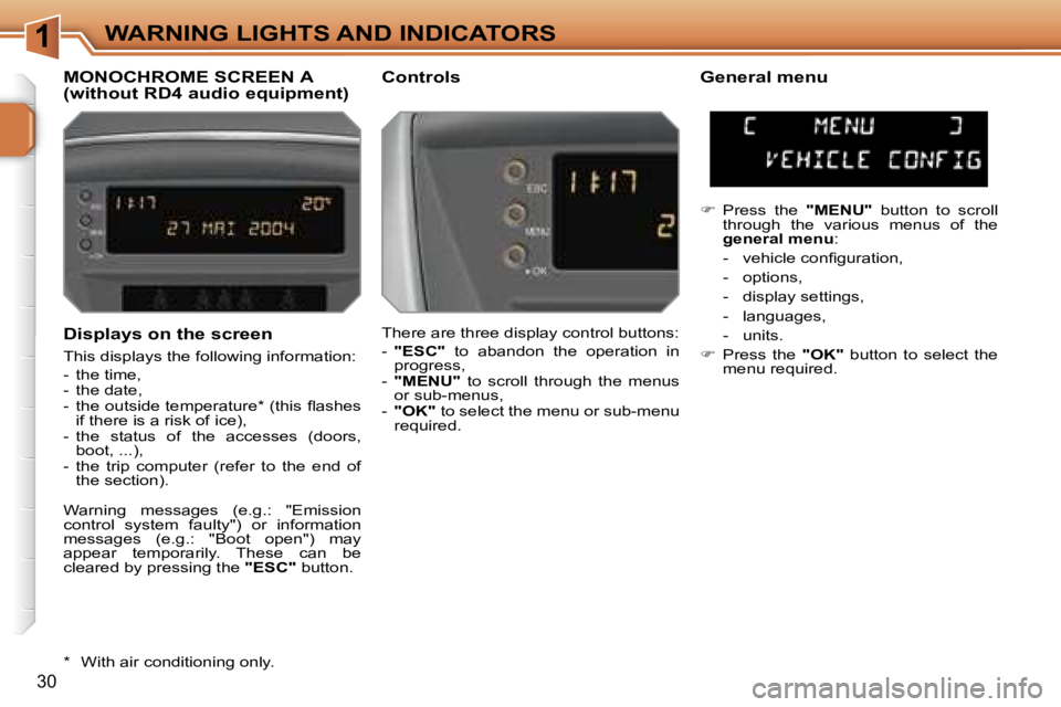 PEUGEOT 207 2005.5 Owners Manual �1
�3�0
�D�i�s�p�l�a�y�s� �o�n� �t�h�e� �s�c�r�e�e�n
�T�h�i�s� �d�i�s�p�l�a�y�s� �t�h�e� �f�o�l�l�o�w�i�n�g� �i�n�f�o�r�m�a�t�i�o�n�: 
�-�  �t�h�e� �t�i�m�e�, 
�-�  �t�h�e� �d�a�t�e�,
�-�  �t�h�e� �o�