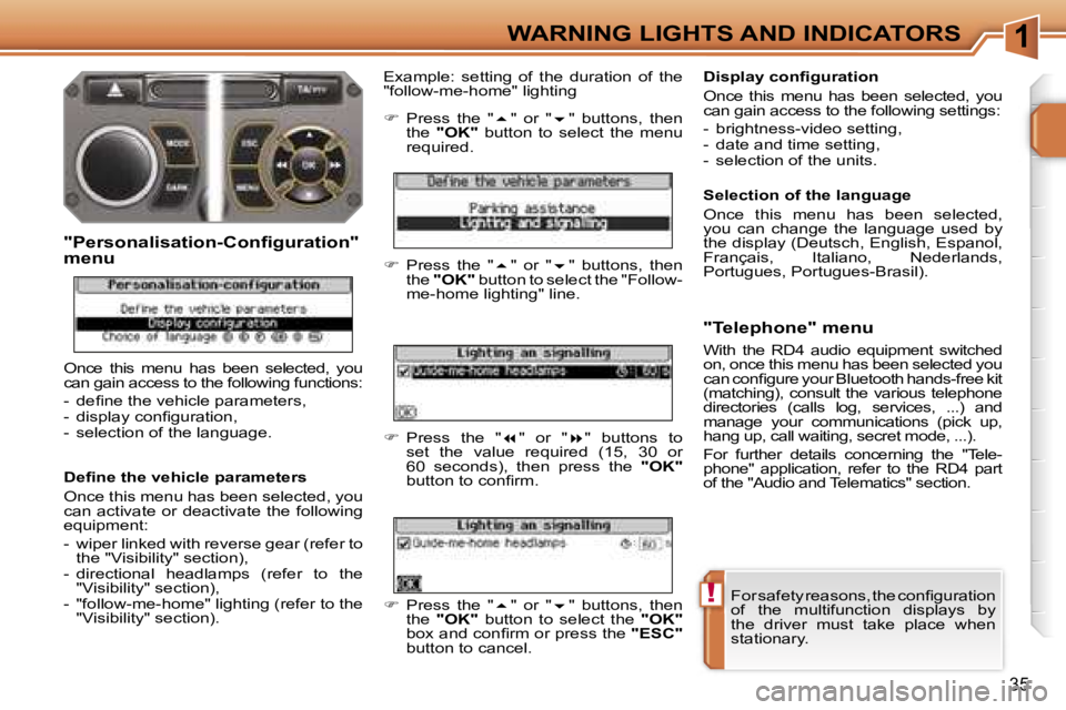 PEUGEOT 207 2005.5 Owners Manual �1
�!
�3�5
�F�o�r� �s�a�f�e�t�y� �r�e�a�s�o�n�s�,� �t�h�e� �c�o�n�ﬁ�g�u�r�a�t�i�o�n�  
�o�f�  �t�h�e�  �m�u�l�t�i�f�u�n�c�t�i�o�n�  �d�i�s�p�l�a�y�s�  �b�y� 
�t�h�e�  �d�r�i�v�e�r�  �m�u�s�t�  �t�a�