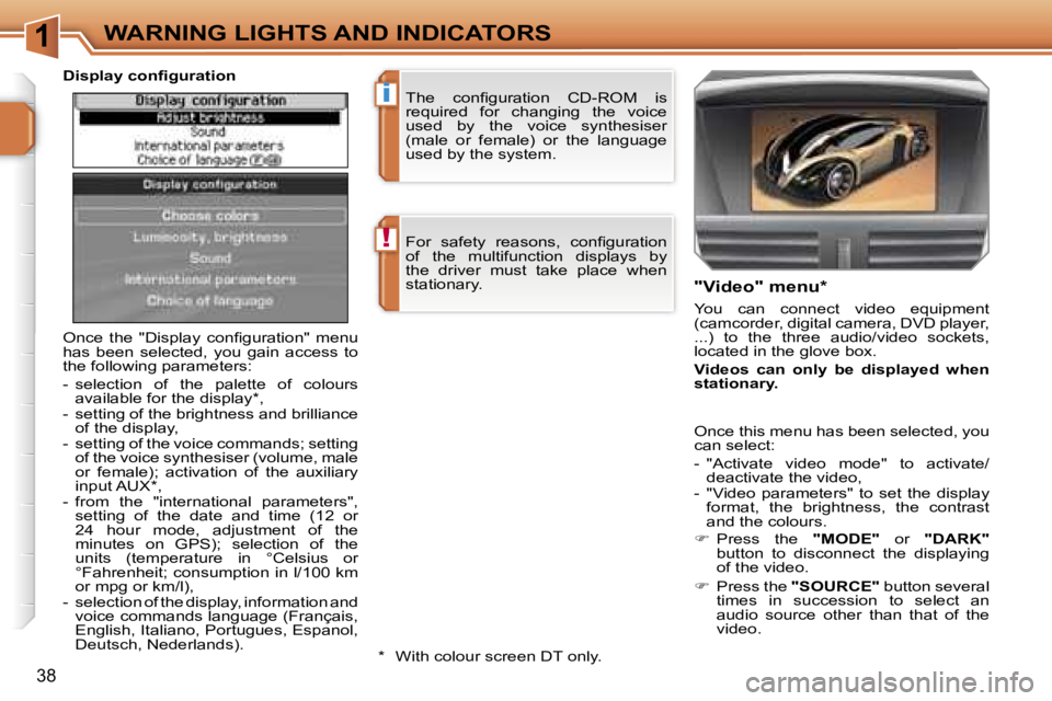PEUGEOT 207 2005.5 Owners Manual �1
�!
�i
�3�8
�F�o�r�  �s�a�f�e�t�y�  �r�e�a�s�o�n�s�,�  �c�o�n�ﬁ�g�u�r�a�t�i�o�n�  
�o�f�  �t�h�e�  �m�u�l�t�i�f�u�n�c�t�i�o�n�  �d�i�s�p�l�a�y�s�  �b�y� 
�t�h�e�  �d�r�i�v�e�r�  �m�u�s�t�  �t�a�k�