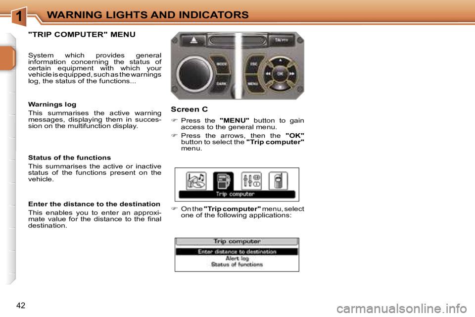 PEUGEOT 207 2005.5 Owners Guide �1
�4�2
�"�T�R�I�P� �C�O�M�P�U�T�E�R�"� �M�E�N�U
�S�c�r�e�e�n� �C
��  �P�r�e�s�s�  �t�h�e�  �"�M�E�N�U�"�  �b�u�t�t�o�n�  �t�o�  �g�a�i�n� 
�a�c�c�e�s�s� �t�o� �t�h�e� �g�e�n�e�r�a�