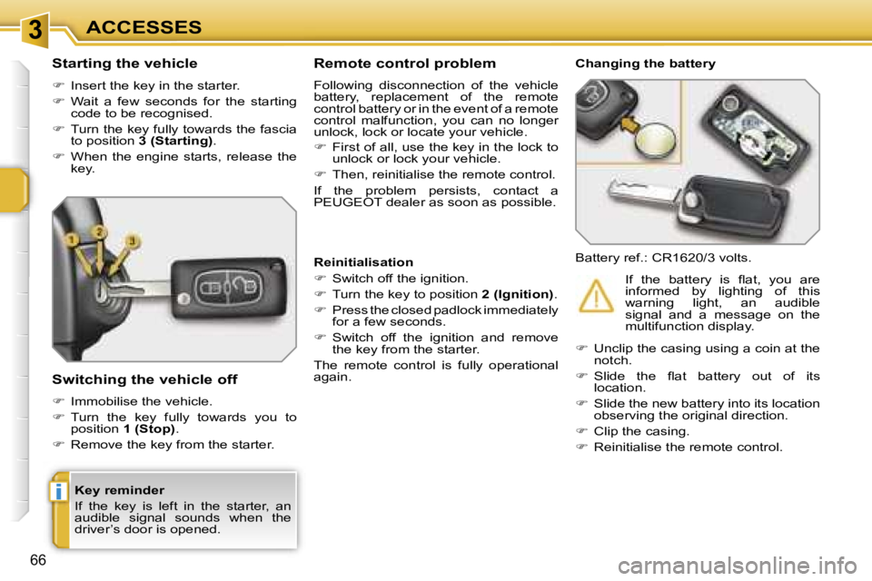 PEUGEOT 207 2005.5 Repair Manual �3
�i
�6�6
�K�e�y� �r�e�m�i�n�d�e�r 
�I�f�  �t�h�e�  �k�e�y�  �i�s�  �l�e�f�t�  �i�n�  �t�h�e�  �s�t�a�r�t�e�r�,�  �a�n�  
�a�u�d�i�b�l�e�  �s�i�g�n�a�l�  �s�o�u�n�d�s�  �w�h�e�n�  �t�h�e� 
�d�r�i�v�e