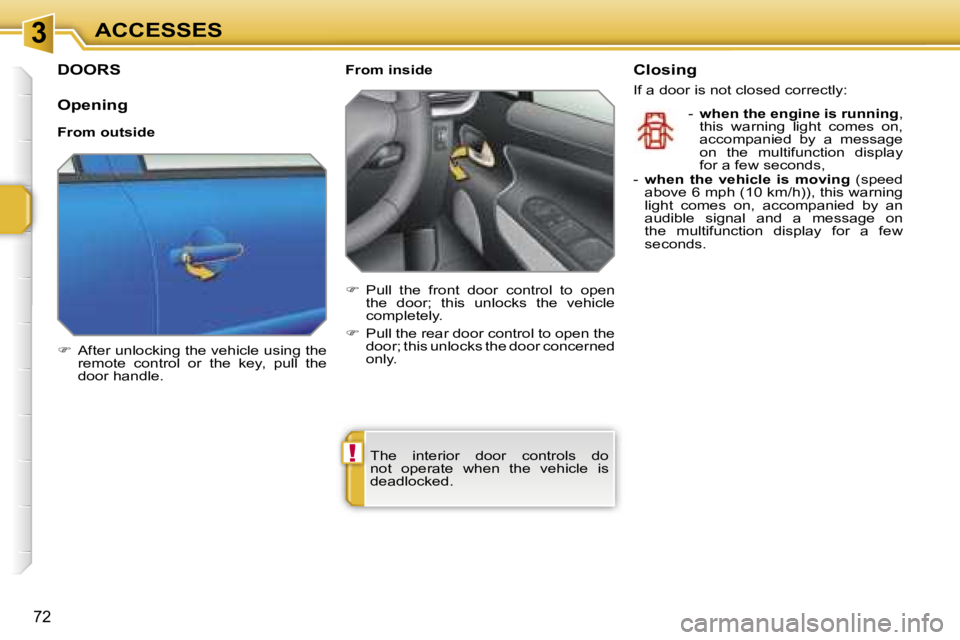 PEUGEOT 207 2005.5 Manual PDF �3
�!
�7�2
�D�O�O�R�S
�O�p�e�n�i�n�g
�F�r�o�m� �o�u�t�s�i�d�e 
��  �A�f�t�e�r� �u�n�l�o�c�k�i�n�g� �t�h�e� �v�e�h�i�c�l�e� �u�s�i�n�g� �t�h�e� 
�r�e�m�o�t�e�  �c�o�n�t�r�o�l�  �o�r�  �t�h�e�  �k�e�