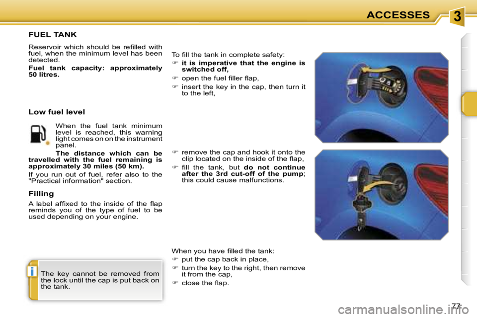 PEUGEOT 207 2005.5 Manual PDF �3
�i
�7�7
�T�h�e�  �k�e�y�  �c�a�n�n�o�t�  �b�e�  �r�e�m�o�v�e�d�  �f�r�o�m�  
�t�h�e� �l�o�c�k� �u�n�t�i�l� �t�h�e� �c�a�p� �i�s� �p�u�t� �b�a�c�k� �o�n� 
�t�h�e� �t�a�n�k�.
�F�U�E�L� �T�A�N�K
�R�e�
