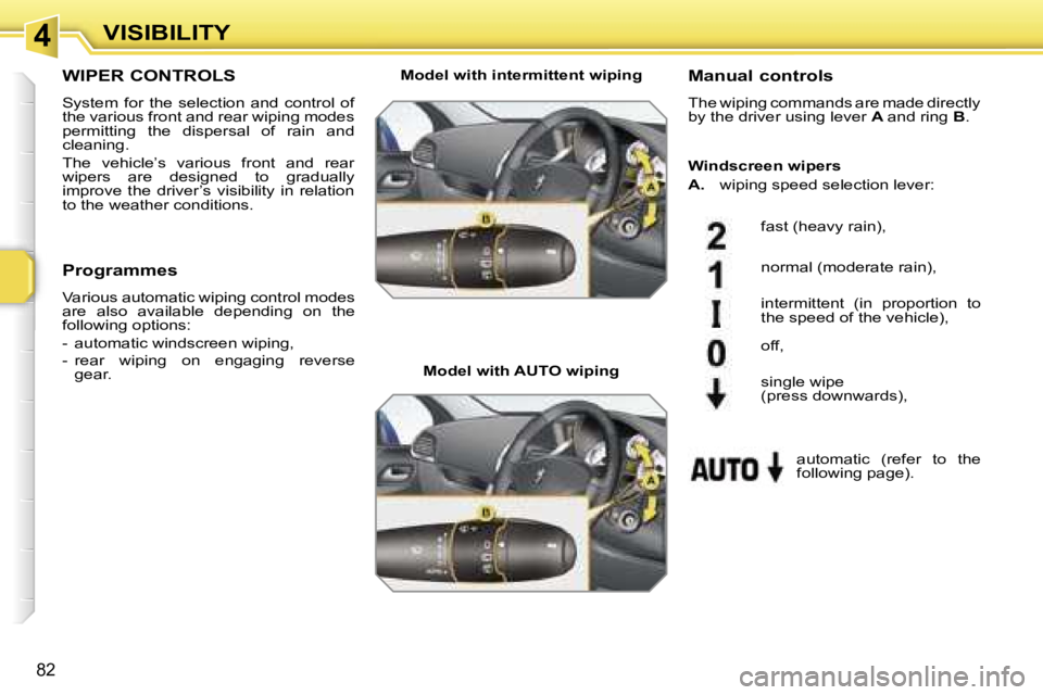 PEUGEOT 207 2005.5 Manual Online �4�V�I�S�I�B�I�L�I�T�Y
�8�2
�W�I�P�E�R� �C�O�N�T�R�O�L�S
�S�y�s�t�e�m�  �f�o�r�  �t�h�e�  �s�e�l�e�c�t�i�o�n�  �a�n�d�  �c�o�n�t�r�o�l�  �o�f�  
�t�h�e� �v�a�r�i�o�u�s� �f�r�o�n�t� �a�n�d� �r�e�a�r� �