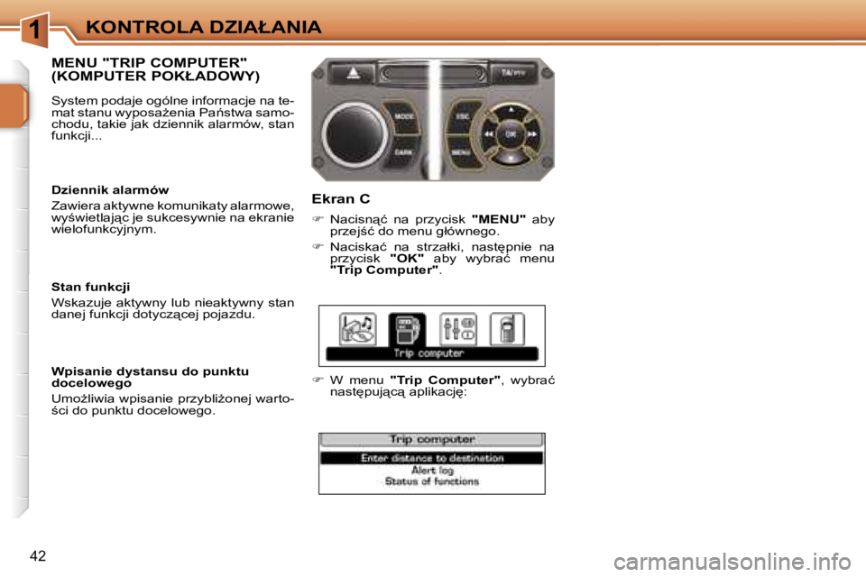 PEUGEOT 207 2005.5  Instrukcja obsługi (in Polish) �1�K�O�N�T�R�O�L�A� �D�Z�I�A�Ł�A�N�I�A
�4�2
�M�E�N�U� �"�T�R�I�P� �C�O�M�P�U�T�E�R�"�  
�(�K�O�M�P�U�T�E�R� �P�O�K�Ł�A�D�O�W�Y�)
�E�k�r�a�n� �C
��  �N�a�c�i�s�n"�ć�  �n�a�  �p�r�z�y