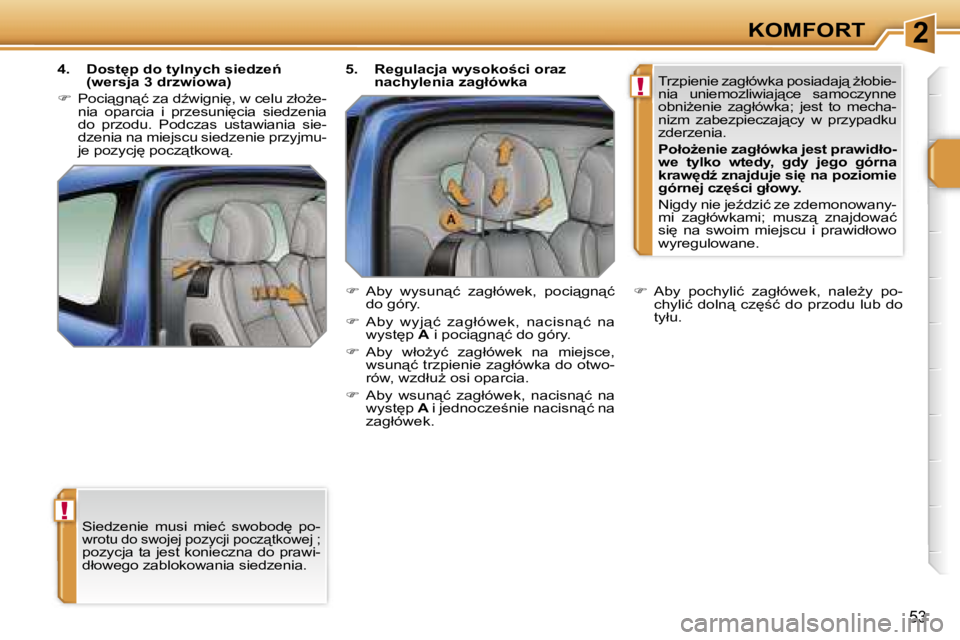 PEUGEOT 207 2005.5  Instrukcja obsługi (in Polish) �2
�!
�!
�K�O�M�F�O�R�T
�5�3
�S�i�e�d�z�e�n�i�e�  �m�u�s�i�  �m�i�e�ć�  �s�w�o�b�o�d
�  �p�o�-�w�r�o�t�u� �d�o� �s�w�o�j�e�j� �p�o�z�y�c�j�i� �p�o�c�z"�t�k�o�w�e�j� �;� 
�p�o�z�y�c�j�a� �t�a� �