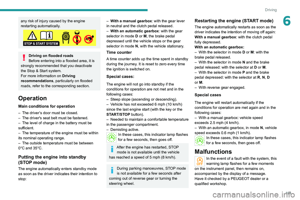 PEUGEOT 208 2021 Owners Manual 101
Driving
6any risk of injury caused by the engine
restarting automatically.
Driving on flooded roads
Before entering into a flooded area, it is
strongly recommended that you deactivate
the Stop PEUGEOT 208 2021 Owners Manual 101
Driving
6any risk of injury caused by the engine
restarting automatically.
Driving on flooded roads
Before entering into a flooded area, it is
strongly recommended that you deactivate
the Stop