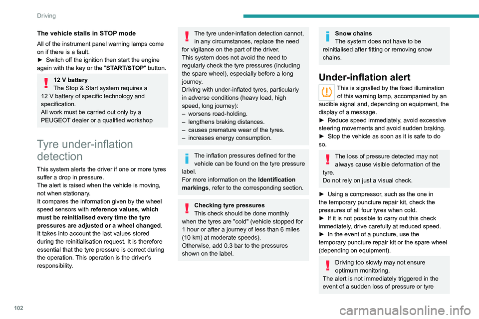 PEUGEOT 208 2021  Owners Manual 102
Driving
The vehicle stalls in STOP mode
All of the instrument panel warning lamps come 
on if there is a fault.
► 
Switch off the ignition then start the engine 
again with the key or the " 