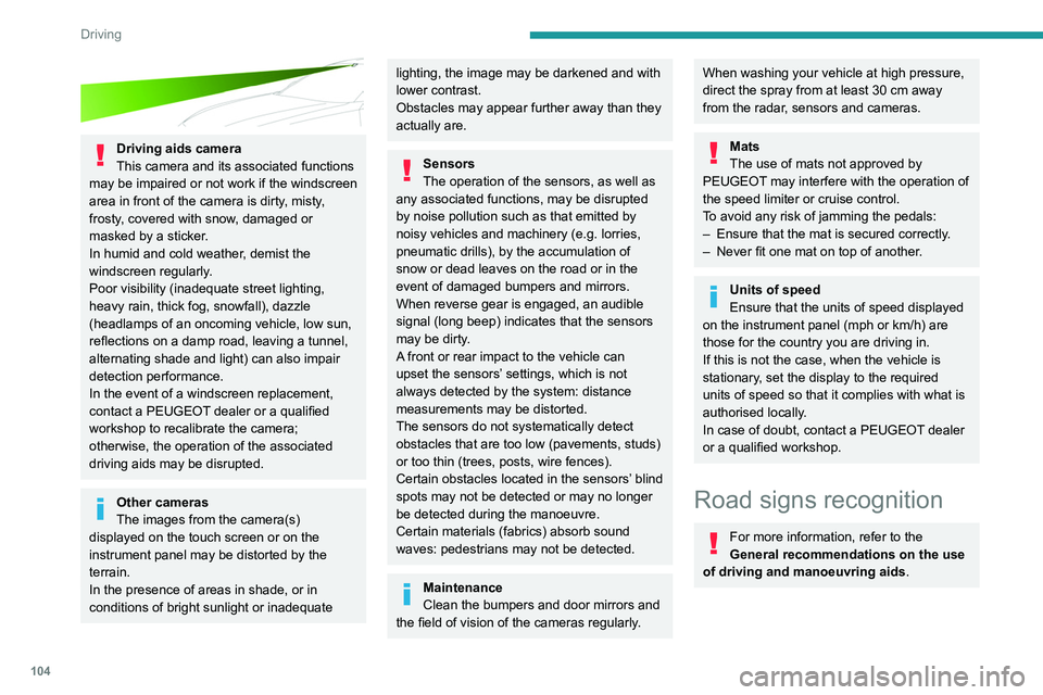 PEUGEOT 208 2021 Owners Manual 104
Driving
Driving aids camera
This camera and its associated functions
may be impaired or not work if the windscreen
area in front of the camera is dirty, misty,
frosty, covered with snow, dama PEUGEOT 208 2021 Owners Manual 104
Driving
Driving aids camera
This camera and its associated functions
may be impaired or not work if the windscreen
area in front of the camera is dirty, misty,
frosty, covered with snow, dama