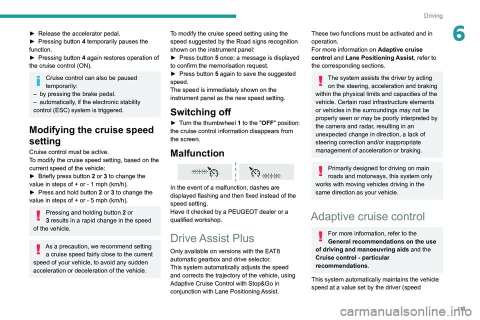 PEUGEOT 208 2021 Owners Manual 111
Driving
6► Release the accelerator pedal.
► Pressing button 4
temporarily pauses the
function.
►
Pressing button 4
again restores operation of
the cruise control (ON).
Cruise contr PEUGEOT 208 2021 Owners Manual 111
Driving
6► Release the accelerator pedal.
► Pressing button 4
temporarily pauses the
function.
►
Pressing button 4
again restores operation of
the cruise control (ON).
Cruise contr