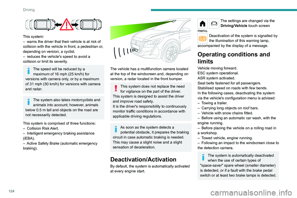 PEUGEOT 208 2021 Owners Manual 124
Driving
This system:
– warns the driver that their vehicle is at risk of
collision with the vehicle in front, a pedestrian or
,
depending on version, a cyclist.
–
reduces the vehicle' PEUGEOT 208 2021 Owners Manual 124
Driving
This system:
– warns the driver that their vehicle is at risk of
collision with the vehicle in front, a pedestrian or
,
depending on version, a cyclist.
–
reduces the vehicle'