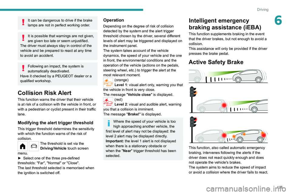 PEUGEOT 208 2021 Owners Manual 125
Driving
6It can be dangerous to drive if the brake
lamps are not in perfect working order.
It is possible that warnings are not given,
are given too late or seem unjustified.
The driver must alw PEUGEOT 208 2021 Owners Manual 125
Driving
6It can be dangerous to drive if the brake
lamps are not in perfect working order.
It is possible that warnings are not given,
are given too late or seem unjustified.
The driver must alw