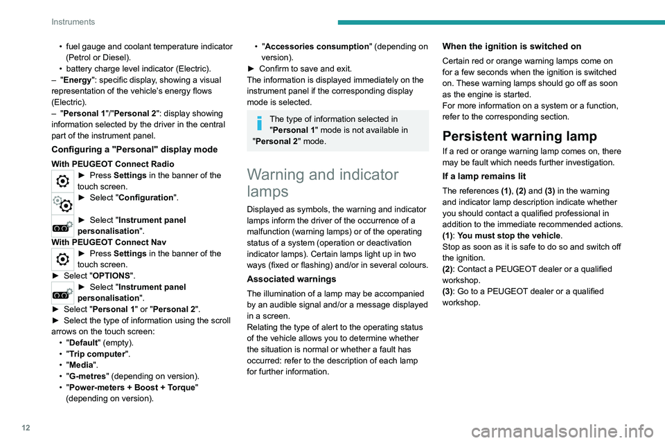 PEUGEOT 208 2021  Owners Manual 12
Instruments
List of warning and 
indicator lamps
Red warning/indicator lamps
STOP
Fixed, associated with another warning 
lamp, accompanied by the display of a 
message and an audible signal.
A ser