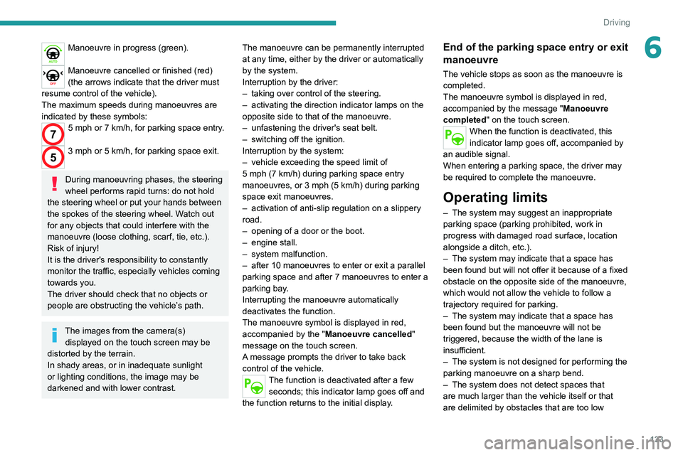 PEUGEOT 208 2021 Owners Manual 133
Driving
6Manoeuvre in progress (green).
Manoeuvre cancelled or finished (red)
(the arrows indicate that the driver must
resume control of the vehicle).
The maximum speeds during manoeuvres are PEUGEOT 208 2021 Owners Manual 133
Driving
6Manoeuvre in progress (green).
Manoeuvre cancelled or finished (red)
(the arrows indicate that the driver must
resume control of the vehicle).
The maximum speeds during manoeuvres are