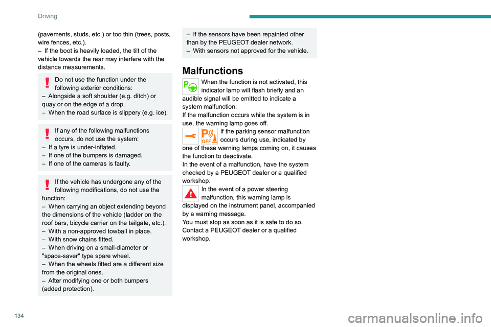 PEUGEOT 208 2021 Owners Manual 134
Driving
(pavements, studs, etc.) or too thin (trees, posts,
wire fences, etc.).
–
If the boot is heavily loaded, the tilt of the
vehicle towards the rear may interfere with the
distance meas PEUGEOT 208 2021 Owners Manual 134
Driving
(pavements, studs, etc.) or too thin (trees, posts,
wire fences, etc.).
–
If the boot is heavily loaded, the tilt of the
vehicle towards the rear may interfere with the
distance meas
