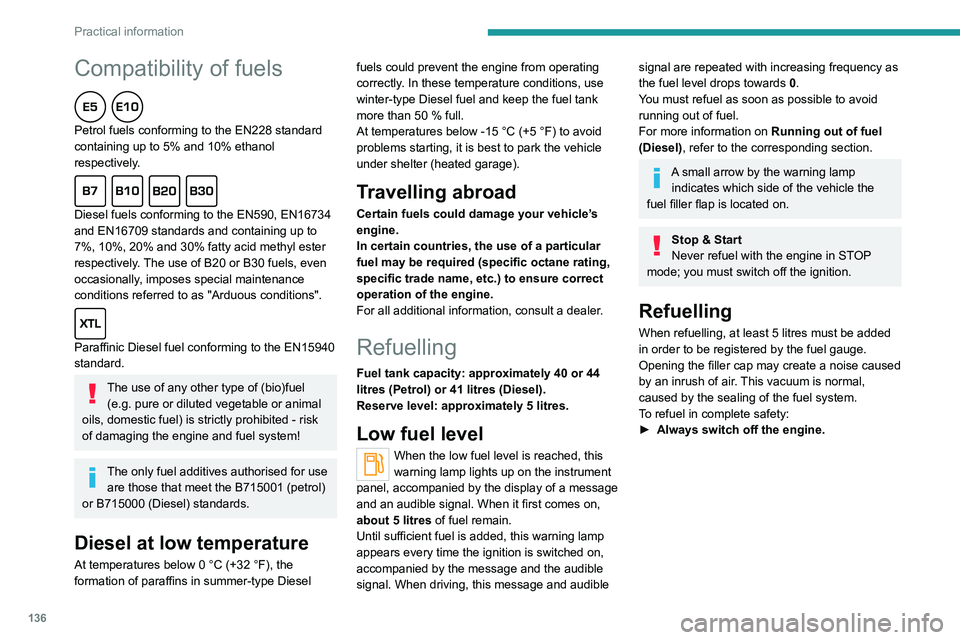 PEUGEOT 208 2021  Owners Manual 136
Practical information
Compatibility of fuels  
Petrol fuels conforming to the EN228 standard 
containing up to 5% and 10% ethanol 
respectively.
  
Diesel fuels conforming to the EN590, EN16734 
a