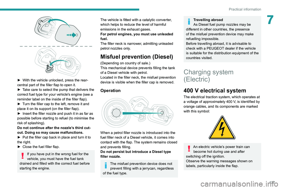 PEUGEOT 208 2021 Owners Manual 137
Practical information
7
► With the vehicle unlocked, press the rear-
central part of the filler flap to open it.
►
T
ake care to select the pump that delivers the
correct fuel type for y PEUGEOT 208 2021 Owners Manual 137
Practical information
7
► With the vehicle unlocked, press the rear-
central part of the filler flap to open it.
►
T
ake care to select the pump that delivers the
correct fuel type for y