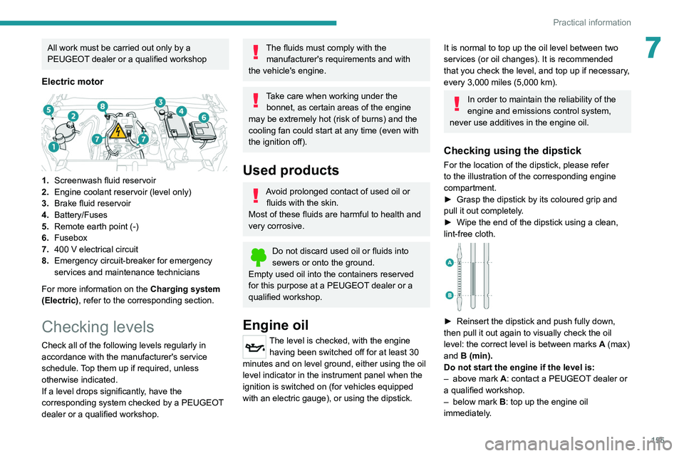 PEUGEOT 208 2021  Owners Manual 155
Practical information
7All work must be carried out only by a 
PEUGEOT dealer or a qualified workshop
Electric motor 
 
1.Screenwash fluid reservoir
2. Engine coolant reservoir (level only)
3. Bra