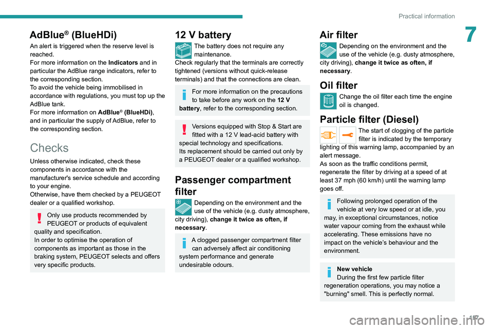 PEUGEOT 208 2021 Owners Manual 157
Practical information
7AdBlue® (BlueHDi)
An alert is triggered when the reserve level is
reached.
For more information on the Indicators and in
particular the AdBlue range indicators, refer to PEUGEOT 208 2021 Owners Manual 157
Practical information
7AdBlue® (BlueHDi)
An alert is triggered when the reserve level is
reached.
For more information on the Indicators and in
particular the AdBlue range indicators, refer to