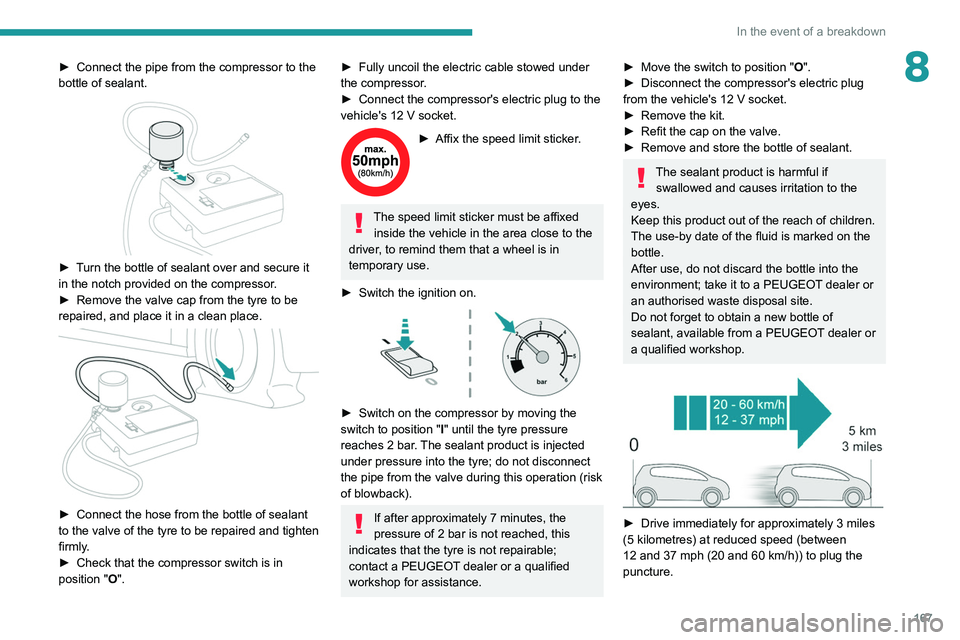 PEUGEOT 208 2021 Owners Manual 167
In the event of a breakdown
8► Connect the pipe from the compressor to the
bottle of sealant.
► Turn the bottle of sealant over and secure it
in the notch provided on the compressor.
► PEUGEOT 208 2021 Owners Manual 167
In the event of a breakdown
8► Connect the pipe from the compressor to the
bottle of sealant.
► Turn the bottle of sealant over and secure it
in the notch provided on the compressor.
►