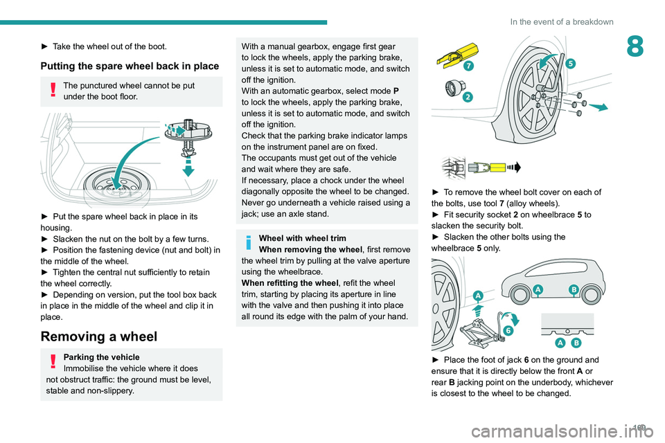PEUGEOT 208 2021 Owners Manual 169
In the event of a breakdown
8► Take the wheel out of the boot.
Putting the spare wheel back in place
The punctured wheel cannot be put under the boot floor.
► Put the spare wheel back in p PEUGEOT 208 2021 Owners Manual 169
In the event of a breakdown
8► Take the wheel out of the boot.
Putting the spare wheel back in place
The punctured wheel cannot be put under the boot floor.
► Put the spare wheel back in p