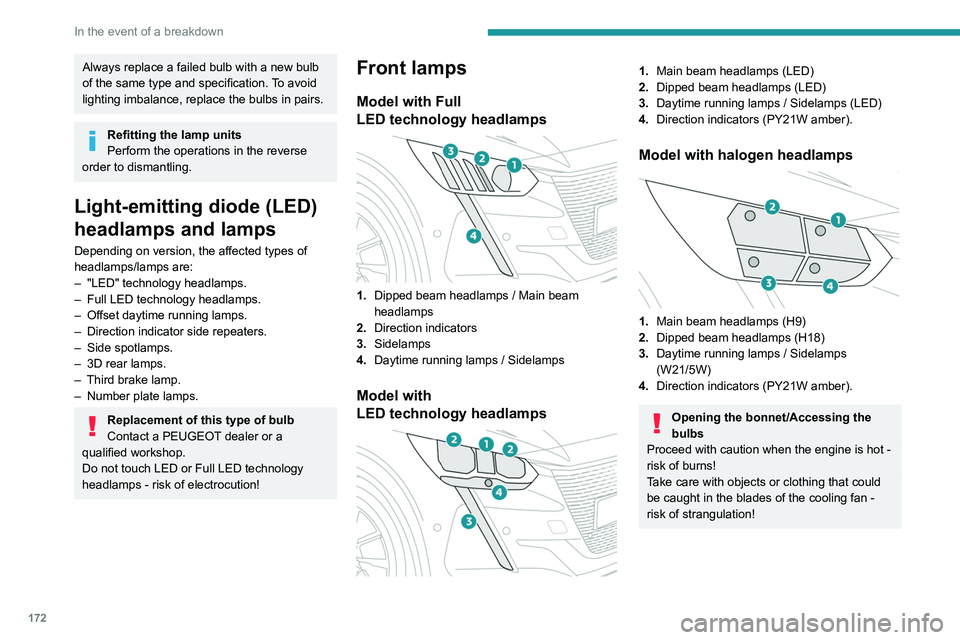 PEUGEOT 208 2021 Owners Manual 172
In the event of a breakdown
Always replace a failed bulb with a new bulb
of the same type and specification. To avoid
lighting imbalance, replace the bulbs in pairs.
Refitting the lamp units
Per PEUGEOT 208 2021 Owners Manual 172
In the event of a breakdown
Always replace a failed bulb with a new bulb
of the same type and specification. To avoid
lighting imbalance, replace the bulbs in pairs.
Refitting the lamp units
Per