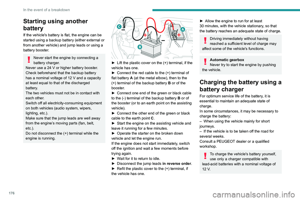 PEUGEOT 208 2021 Owners Manual 176
In the event of a breakdown
Starting using another
battery
If the vehicle's battery is flat, the engine can be
started using a backup battery (either external or
from another vehicle) and j PEUGEOT 208 2021 Owners Manual 176
In the event of a breakdown
Starting using another
battery
If the vehicle's battery is flat, the engine can be
started using a backup battery (either external or
from another vehicle) and j