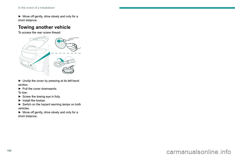 PEUGEOT 208 2021 Owners Manual 180
In the event of a breakdown
► Move off gently, drive slowly and only for a
short distance.
Towing another vehicle
To access the rear screw thread:
► Unclip the cover by pressing at its lef PEUGEOT 208 2021 Owners Manual 180
In the event of a breakdown
► Move off gently, drive slowly and only for a
short distance.
Towing another vehicle
To access the rear screw thread:
► Unclip the cover by pressing at its lef