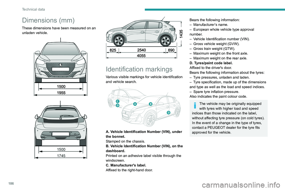 PEUGEOT 208 2021 Owners Manual 186
Technical data
Dimensions (mm)
These dimensions have been measured on an unladen vehicle.
Identification markings
Various visible markings for vehicle identification
and vehicle sear PEUGEOT 208 2021 Owners Manual 186
Technical data
Dimensions (mm)
These dimensions have been measured on an unladen vehicle.
Identification markings
Various visible markings for vehicle identification
and vehicle sear