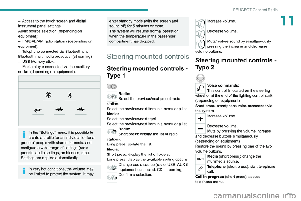 PEUGEOT 208 2021 Owners Manual 197
PEUGEOT Connect Radio
11– Access to the touch screen and digital
instrument panel settings.
Audio source selection (depending on
equipment):
–
FM/DAB/AM radio stations (depending on
equip PEUGEOT 208 2021 Owners Manual 197
PEUGEOT Connect Radio
11– Access to the touch screen and digital
instrument panel settings.
Audio source selection (depending on
equipment):
–
FM/DAB/AM radio stations (depending on
equip