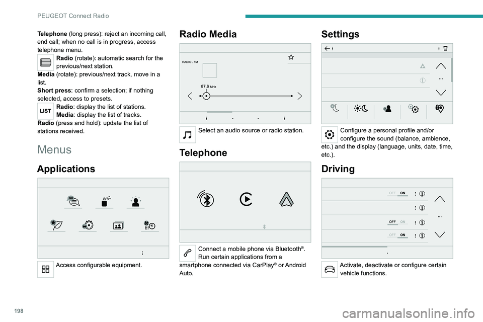 PEUGEOT 208 2021 Owners Manual 198
PEUGEOT Connect Radio
Telephone (long press): reject an incoming call,
end call; when no call is in progress, access
telephone menu.
Radio (rotate): automatic search for the
previous/next stati PEUGEOT 208 2021 Owners Manual 198
PEUGEOT Connect Radio
Telephone (long press): reject an incoming call,
end call; when no call is in progress, access
telephone menu.
Radio (rotate): automatic search for the
previous/next stati