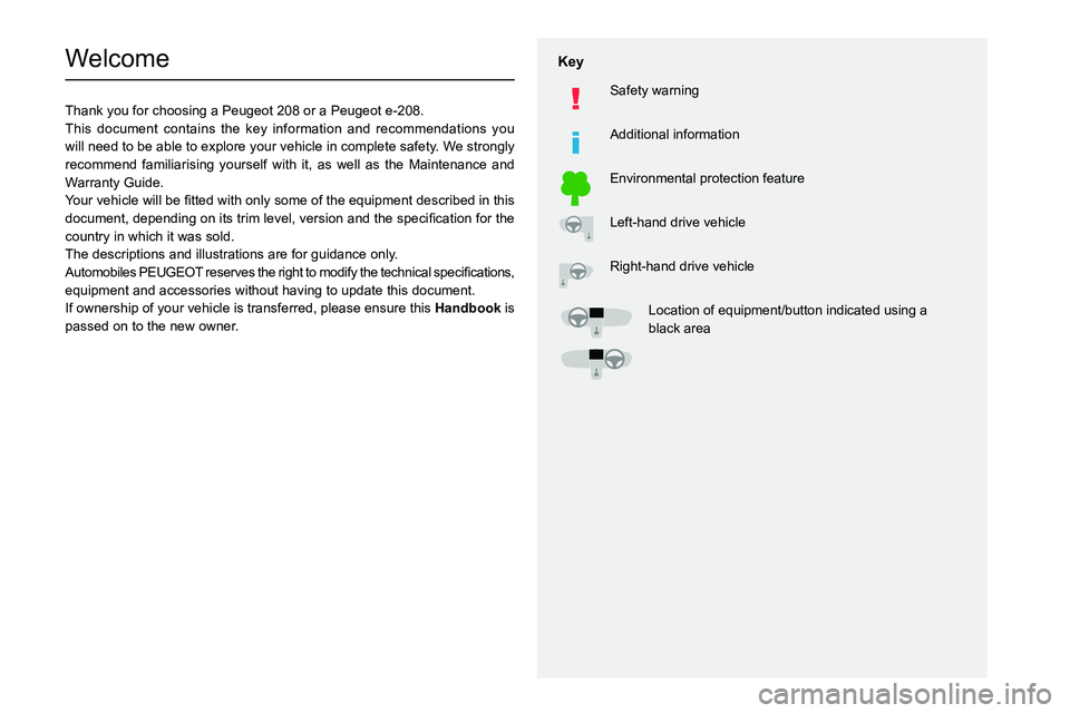 PEUGEOT 208 2021 Owners Manual
Welcome
Thank you for choosing a Peugeot 208 or a Peugeot e-208.
This document contains the key information and recommendations you
will need to b PEUGEOT 208 2021 Owners Manual
Welcome
Thank you for choosing a Peugeot 208 or a Peugeot e-208.
This document contains the key information and recommendations you
will need to b
