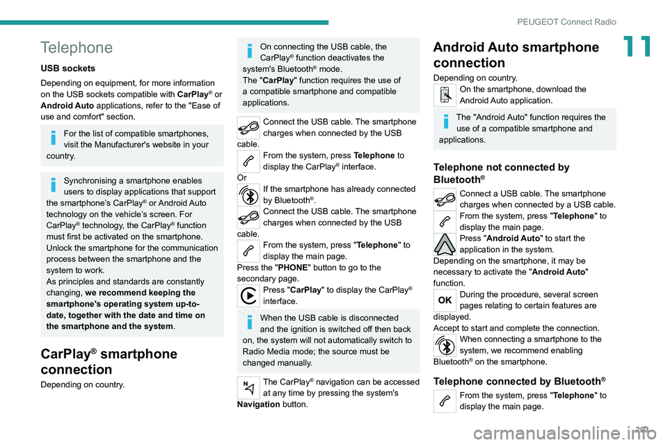 PEUGEOT 208 2021  Owners Manual 203
PEUGEOT Connect Radio
11Telephone
USB sockets
Depending on equipment, for more information 
on the USB sockets compatible with CarPlay® or 
Android Auto applications, refer to the "Ease of 
u