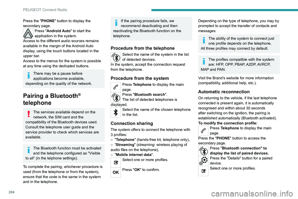 PEUGEOT 208 2021  Owners Manual 204
PEUGEOT Connect Radio
Press the "PHONE" button to display the 
secondary page.
Press "Android Auto" to start the 
application in the system.
Access to the different audio sources r