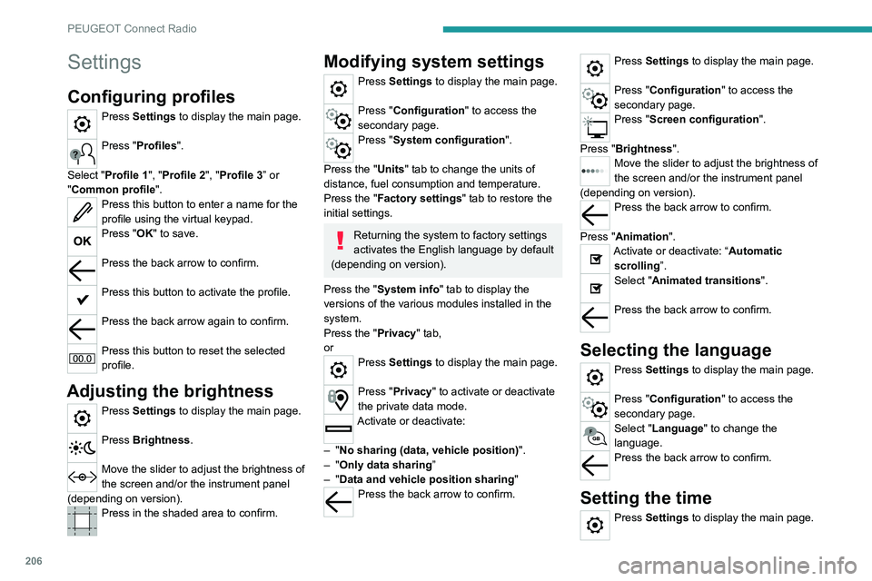 PEUGEOT 208 2021  Owners Manual 206
PEUGEOT Connect Radio
Settings
Configuring profiles
Press Settings to display the main page. 
Press "Profiles". 
Select "Profile 1", "Profile 2", "Profile 3” or 
"