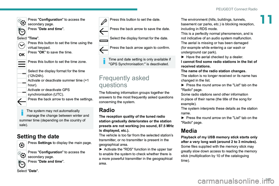 PEUGEOT 208 2021  Owners Manual 207
PEUGEOT Connect Radio
11Press "Configuration" to access the 
secondary page.
Press "Date and time". 
Select "Time".
Press this button to set the time using the 
virtual key