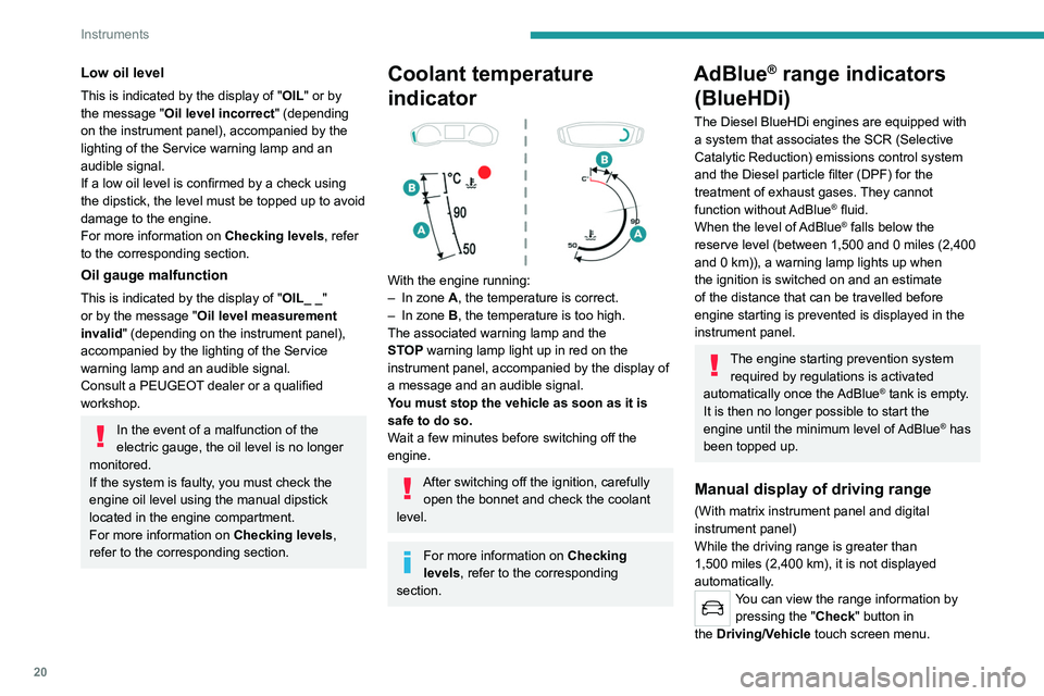 PEUGEOT 208 2021 Owners Manual 20
Instruments
Actions required related to a lack of AdBlue®
The following warning lamps light up when the
quantity of AdBlue® is below the reserve level:
driving range of 1,500 miles (2,400 km). PEUGEOT 208 2021 Owners Manual 20
Instruments
Actions required related to a lack of AdBlue®
The following warning lamps light up when the
quantity of AdBlue® is below the reserve level:
driving range of 1,500 miles (2,400 km).