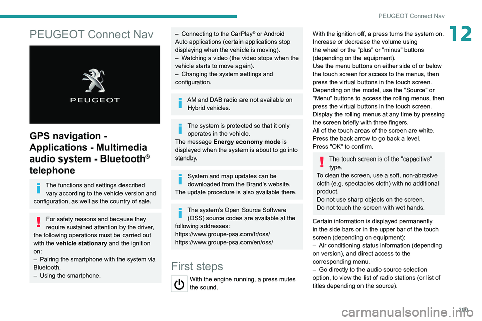 PEUGEOT 208 2021 Owners Manual 209
PEUGEOT Connect Nav
12PEUGEOT Connect Nav
GPS navigation -
Applications - Multimedia
audio system - Bluetooth
®
telephone
The functions and settings described
vary according to the vehicle PEUGEOT 208 2021 Owners Manual 209
PEUGEOT Connect Nav
12PEUGEOT Connect Nav
GPS navigation -
Applications - Multimedia
audio system - Bluetooth
®
telephone
The functions and settings described
vary according to the vehicle