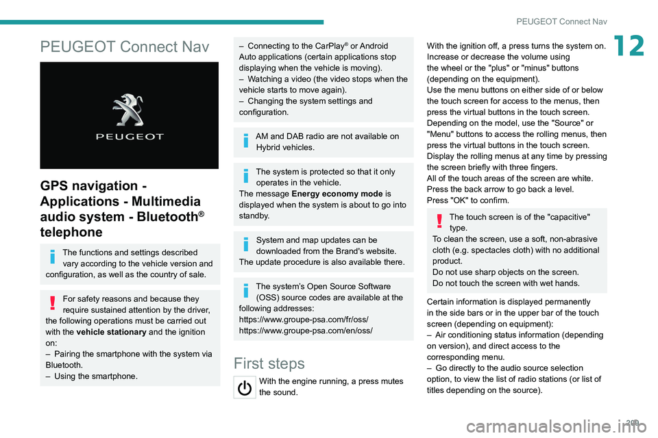 PEUGEOT 208 2021 Workshop Manual 209
PEUGEOT Connect Nav
12PEUGEOT Connect Nav 
 
GPS navigation - 
Applications - Multimedia 
audio system - Bluetooth
® 
telephone
The functions and settings described 
vary according to the vehicle