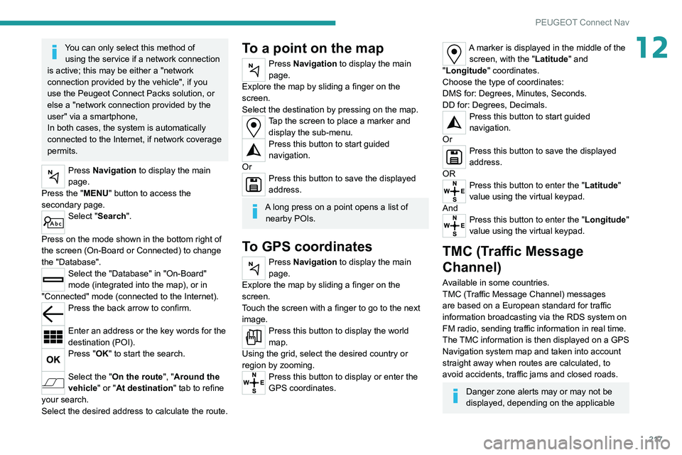 PEUGEOT 208 2021 Owners Manual 217
PEUGEOT Connect Nav
12You can only select this method of using the service if a network connection
is active; this may be either a "network
connection provided by the vehicle", if you PEUGEOT 208 2021 Owners Manual 217
PEUGEOT Connect Nav
12You can only select this method of using the service if a network connection
is active; this may be either a "network
connection provided by the vehicle", if you