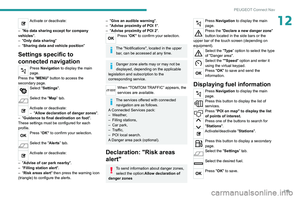 PEUGEOT 208 2021 Workshop Manual 219
PEUGEOT Connect Nav
12Activate or deactivate: 
–
 
"No data sharing except for company 
vehicles".
–
 
"Only data sharing "
–
 
"Sharing data and vehicle position "
S