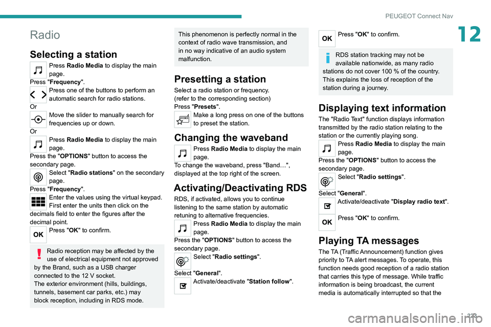 PEUGEOT 208 2021  Owners Manual 223
PEUGEOT Connect Nav
12Radio
Selecting a station
Press Radio Media to display the main 
page.
Press "Frequency".
Press one of the buttons to perform an 
automatic search for radio stations.