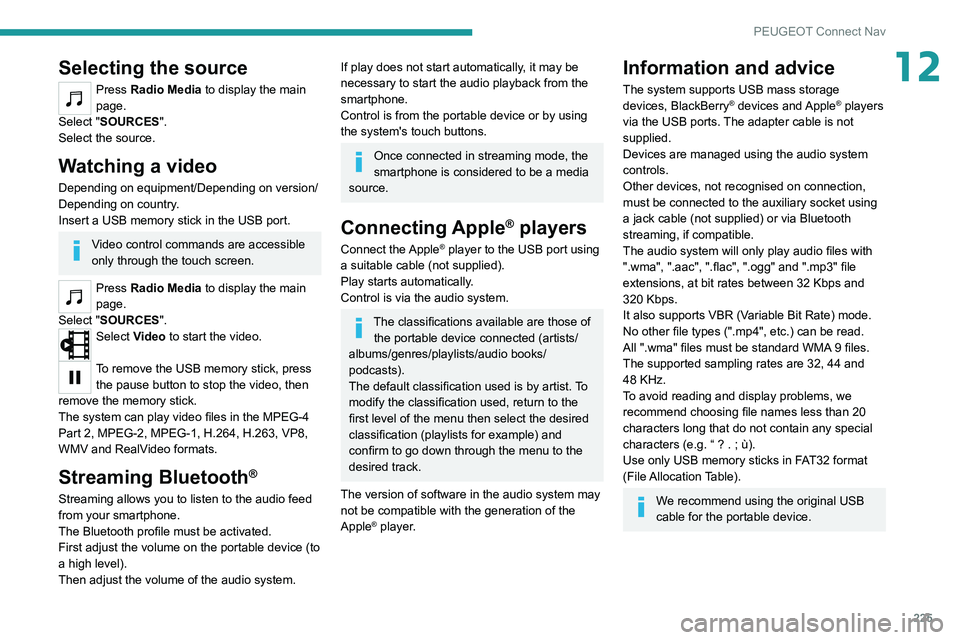 PEUGEOT 208 2021 Workshop Manual 225
PEUGEOT Connect Nav
12Selecting the source
Press Radio Media to display the main 
page.
Select "SOURCES".
Select the source.
Watching a video
Depending on equipment/Depending on version/
D