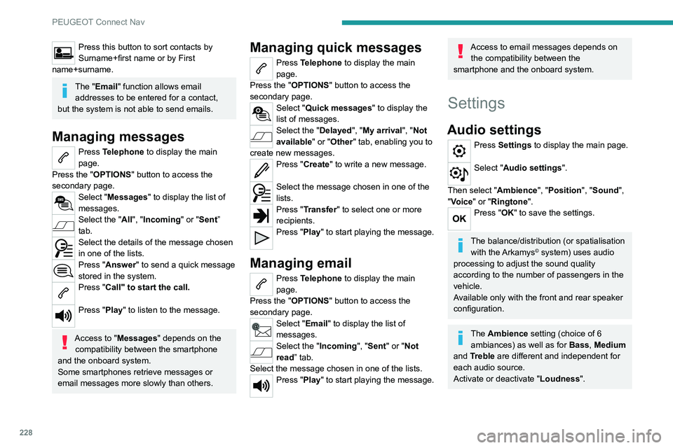 PEUGEOT 208 2021  Owners Manual 228
PEUGEOT Connect Nav
The "Position" settings (All passengers, 
Driver and Front only) are common to all 
sources.
Activate or deactivate "Touch tones ", 
"Volume linked to speed