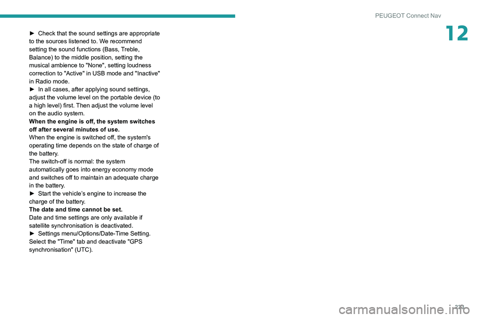 PEUGEOT 208 2021 Owners Manual 233
PEUGEOT Connect Nav
12► Check that the sound settings are appropriate
to the sources listened to. W e recommend
setting the sound functions (Bass, Treble,
Balance) to the middle position, set PEUGEOT 208 2021 Owners Manual 233
PEUGEOT Connect Nav
12► Check that the sound settings are appropriate
to the sources listened to. W e recommend
setting the sound functions (Bass, Treble,
Balance) to the middle position, set