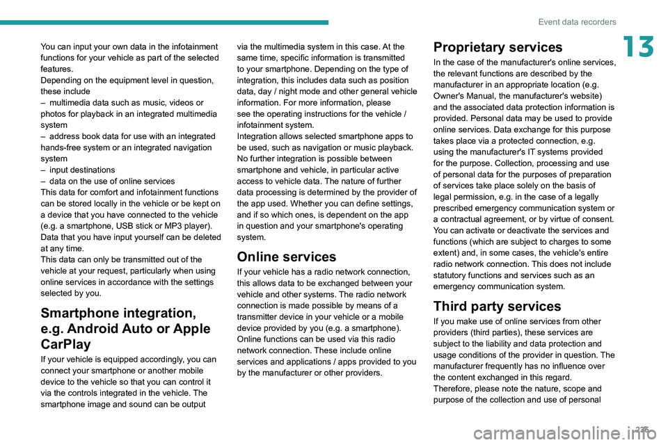 PEUGEOT 208 2021 Owners Manual 235
Event data recorders
13You can input your own data in the infotainment
functions for your vehicle as part of the selected
features.
Depending on the equipment level in question,
these include
PEUGEOT 208 2021 Owners Manual 235
Event data recorders
13You can input your own data in the infotainment
functions for your vehicle as part of the selected
features.
Depending on the equipment level in question,
these include
