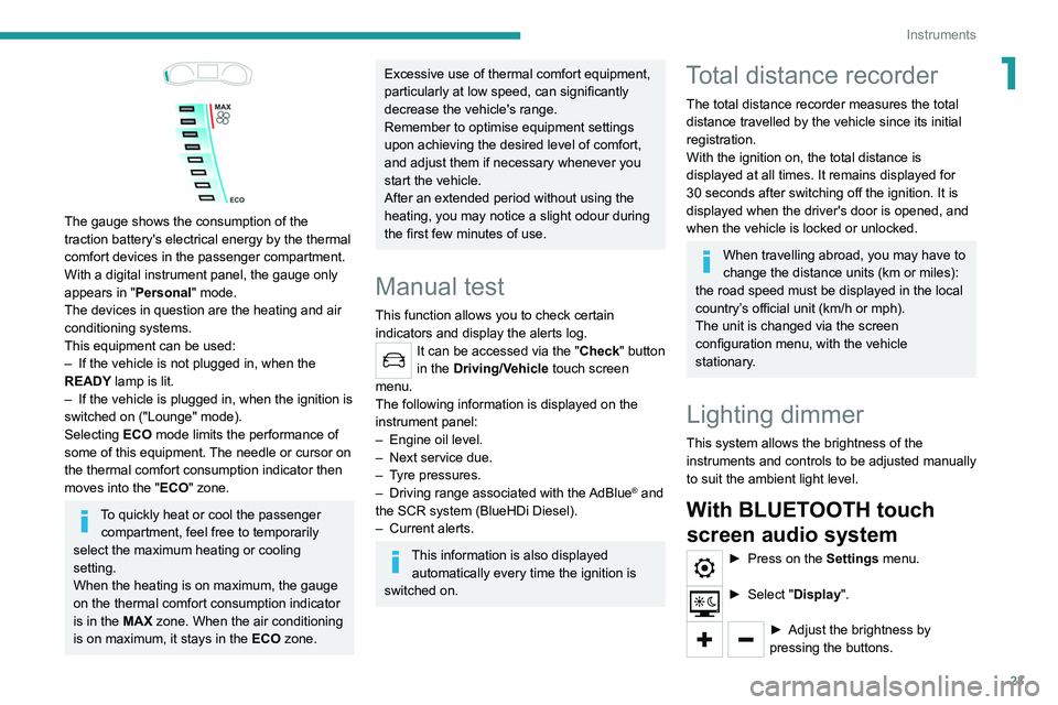 PEUGEOT 208 2021  Owners Manual 23
Instruments
1
 
The gauge shows the consumption of the 
traction battery's electrical energy by the thermal 
comfort devices in the passenger compartment.
With a digital instrument panel, the g